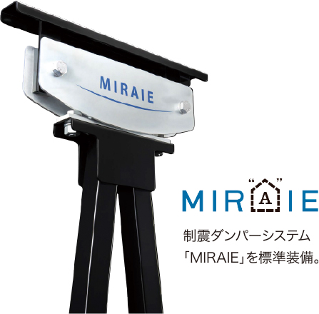 制震ダンパーシステム
「MIRAIE」を標準装備。
